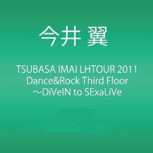 TSUBASA IMAI LHTOUR 2011 Dance&Rock Third Floor ~DiVeIN to SExaLiVe